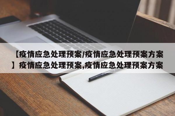 【疫情应急处理预案/疫情应急处理预案方案】疫情应急处理预案,疫情应急处理预案方案