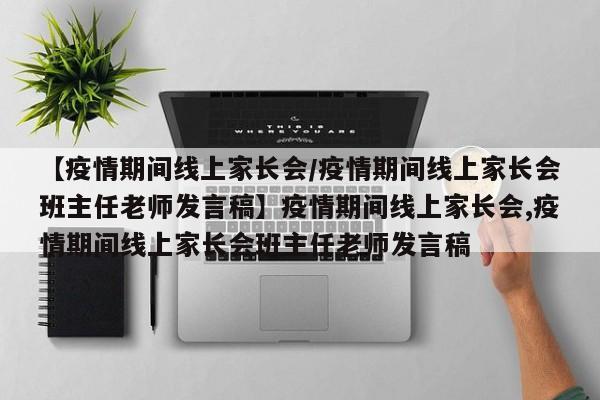 【疫情期间线上家长会/疫情期间线上家长会班主任老师发言稿】疫情期间线上家长会,疫情期间线上家长会班主任老师发言稿