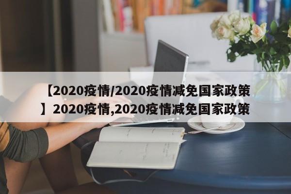 【2020疫情/2020疫情减免国家政策】2020疫情,2020疫情减免国家政策