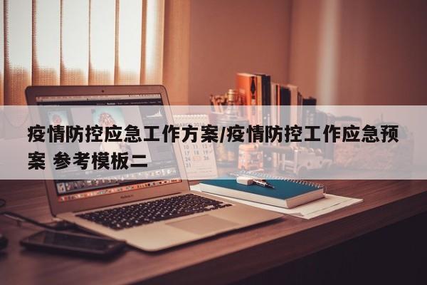 疫情防控应急工作方案/疫情防控工作应急预案 参考模板二