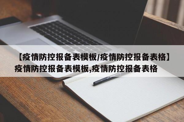 【疫情防控报备表模板/疫情防控报备表格】疫情防控报备表模板,疫情防控报备表格