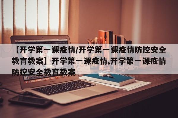 【开学第一课疫情/开学第一课疫情防控安全教育教案】开学第一课疫情,开学第一课疫情防控安全教育教案