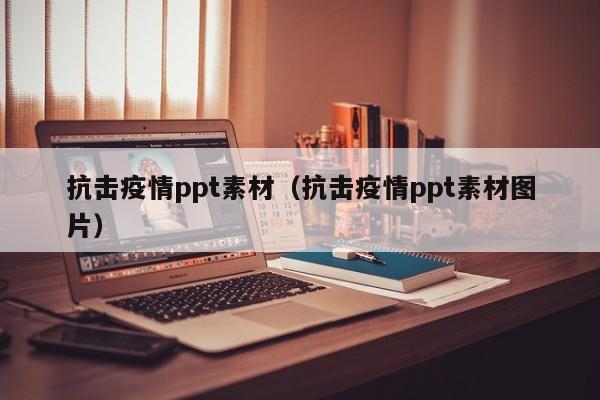 抗击疫情ppt素材（抗击疫情ppt素材图片）