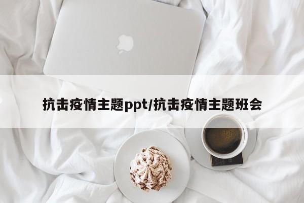 抗击疫情主题ppt/抗击疫情主题班会