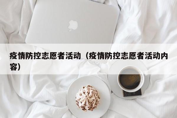 疫情防控志愿者活动（疫情防控志愿者活动内容）