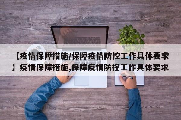 【疫情保障措施/保障疫情防控工作具体要求】疫情保障措施,保障疫情防控工作具体要求