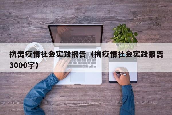 抗击疫情社会实践报告（抗疫情社会实践报告3000字）